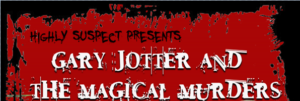 Highly Suspect presents Garry Jotter and the Magical Murders